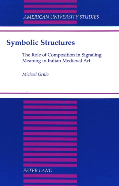 Symbolic Structures : The Role of Composition in Signaling Meaning in Italian Medieval Art, Hardback Book