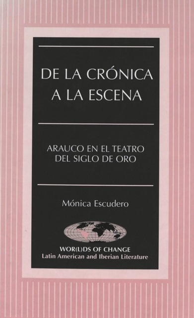 De la Cronica a la Escena : Arauco en el Teatro del Siglo de Oro, Hardback Book