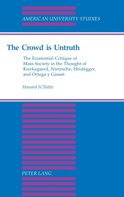 The Crowd is Untruth : The Existential Critique of Mass Society in the Thought of Kierkegaard, Nietzsche, Heidegger, and Ortega Y Gasset, Hardback Book