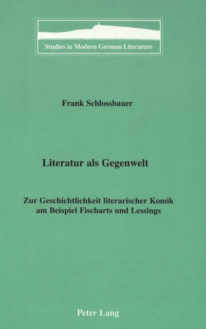 Literatur Als Gegenwelt : Zur Geschichtlichkeit Literarischer Komik am Beispiel Fischarts und Lessings, Hardback Book
