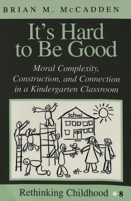 It's Hard to be Good : Moral Complexity, Construction, and Connection in a Kindergarten Classroom, Paperback / softback Book
