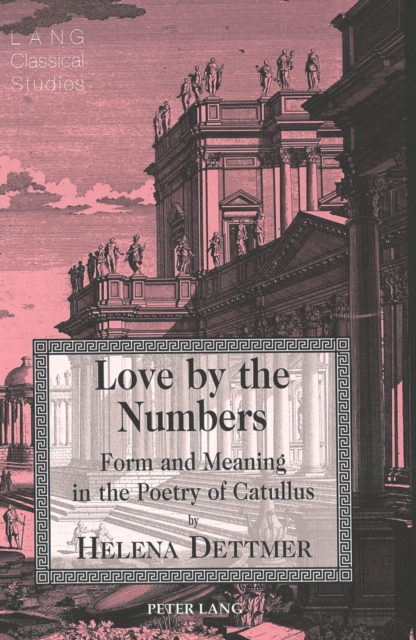 Love by the Numbers : Form and the [SIC] Meaning in the Poetry of Catullus, Hardback Book