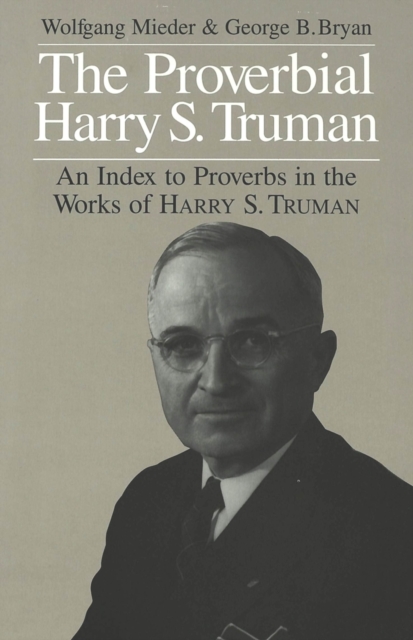 The Proverbial Harry S. Truman : An Index to Proverbs in the Works of Harry S. Truman, Hardback Book