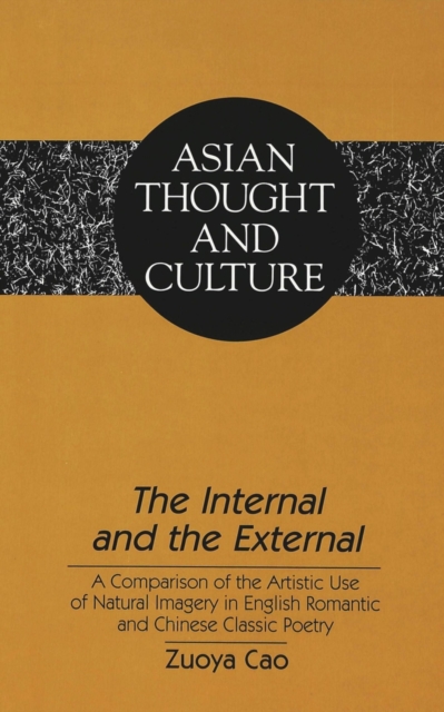 The Internal and the External : A Comparison of the Artistic Use of Natural Imagery in English Romantic and Chinese Classic Poetry, Hardback Book