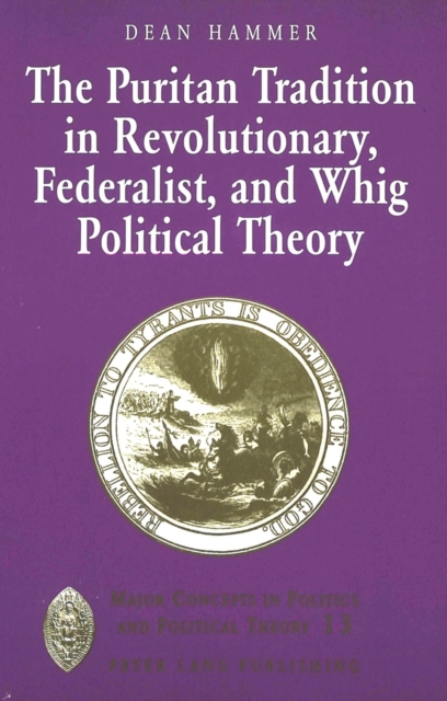 The Puritan Tradition in Revolutionary, Federalist, and Whig Political Theory : A Rhetoric of Origins, Paperback / softback Book