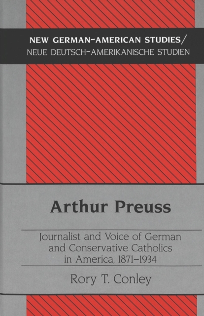 Arthur Preuss : Journalist and Voice of German and Conservative Catholics in America, 1871-1934, Hardback Book