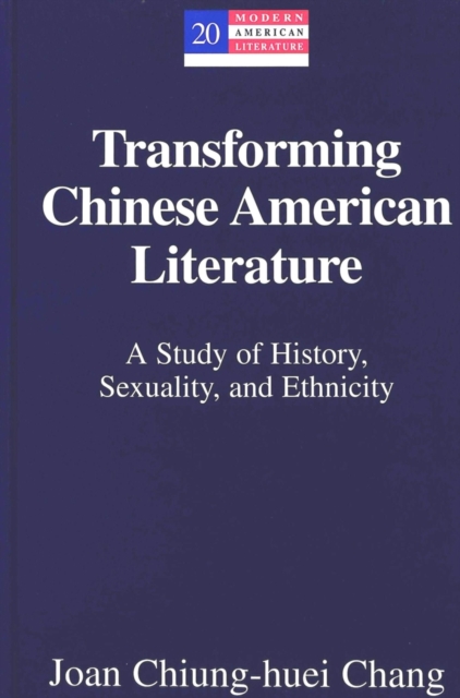 Transforming Chinese American Literature : A Study of History, Sexuality, and Ethnicity, Hardback Book