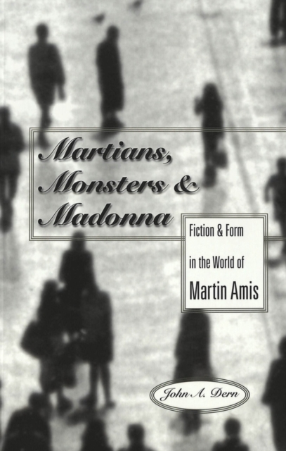 Martians, Monsters and Madonna : Fiction and Form in the World of Martin Amis, Paperback / softback Book