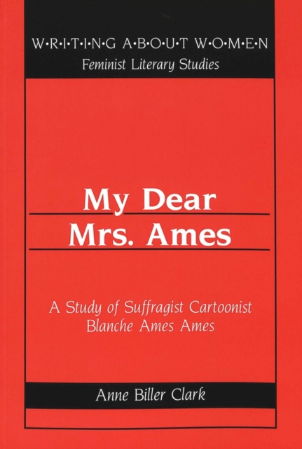 My Dear Mrs. Ames : A Study of Suffragist Cartoonist Blanche Ames Ames / Anne Biller Clark., Paperback / softback Book