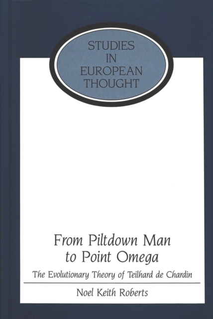 From Piltdown Man to Point Omega : The Evolutionary Theory of Teilhard De Chardin, Hardback Book