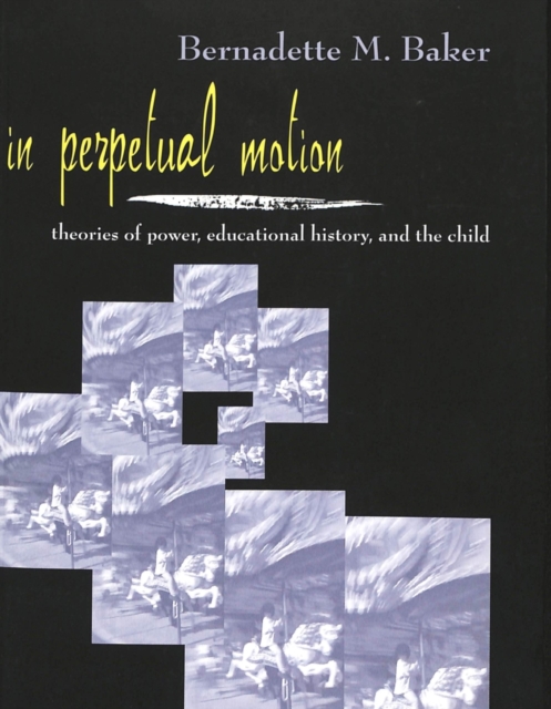 In Perpetual Motion : Theories of Power, Educational History, and the Child, Paperback / softback Book
