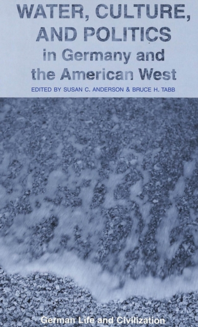 Water, Culture, and Politics in Germany and the American West, Hardback Book