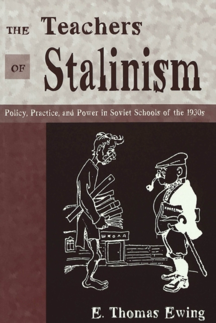 The Teachers of Stalinism : Policy, Practice, and Power in Soviet Schools of the 1930s, Paperback / softback Book