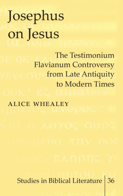 Josephus on Jesus : The Testimonium Flavianum Controversy from Late Antiquity to Modern Times, Hardback Book