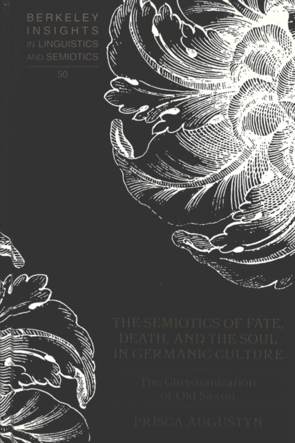 The Semiotics of Fate, Death and the Soul in Germanic Culture : The Christianization of Old Saxon, Hardback Book