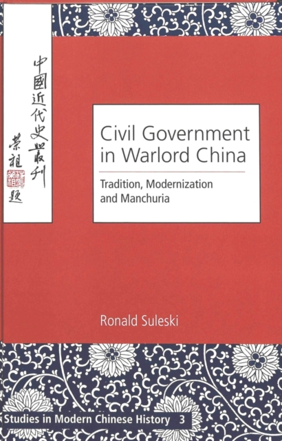 Civil Government in Warlord China : Tradition, Modernization and Manchuria, Hardback Book