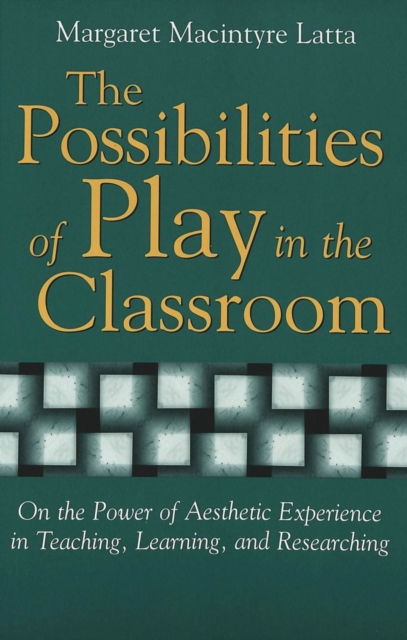 The Possibilities of Play in the Classroom : On the Power of Aesthetic Experience in Teaching, Learning, and Researching, Paperback / softback Book
