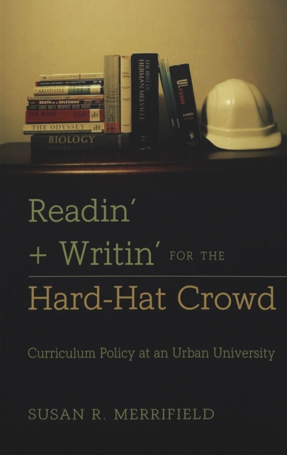 Readin' + Writin' for the Hard-Hat Crowd : Curriculum Policy at an Urban University, Paperback / softback Book