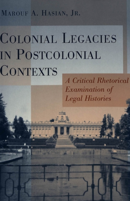 Colonial Legacies in Postcolonial Contexts : A Critical Rhetorical Examination of Legal Histories, Paperback / softback Book