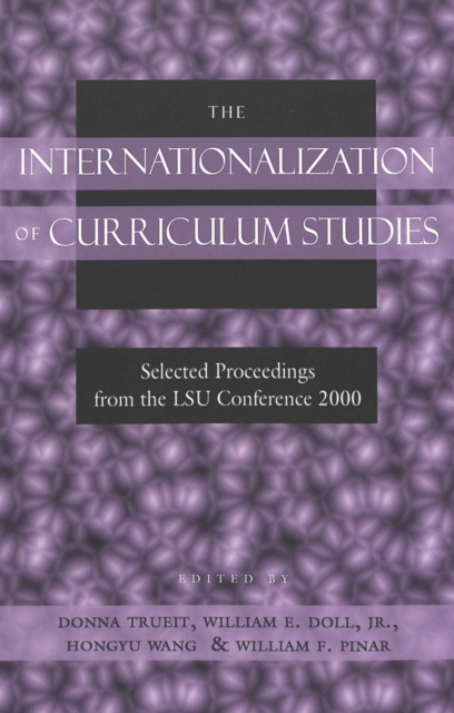 The Internationalization of Curriculum Studies : Selected Proceedings from the LSU Conference 2000, Paperback / softback Book