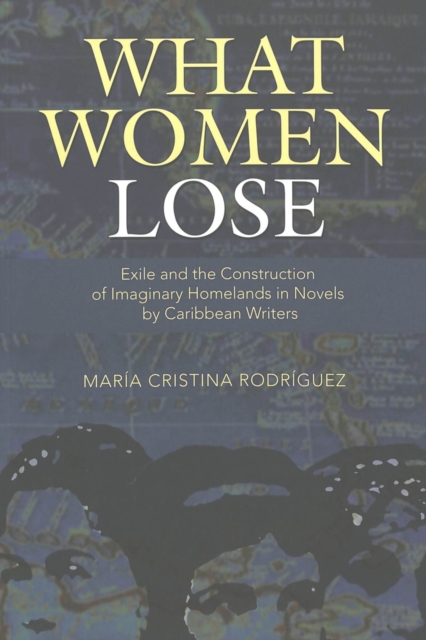 What Women Lose : Exile and the Construction of Imaginary Homelands in Novels by Caribbean Writers, Paperback / softback Book