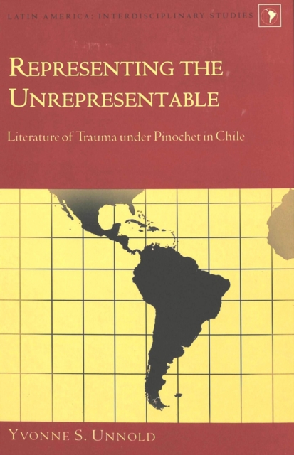 Representing the Unrepresentable : Literature of Trauma Under Pinochet in Chile, Hardback Book