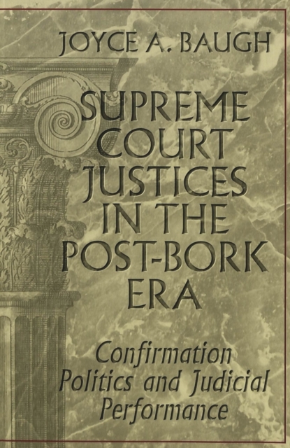 Supreme Court Justices in the Post-Bork Era : Confirmation Politics and Judicial Performance, Paperback / softback Book