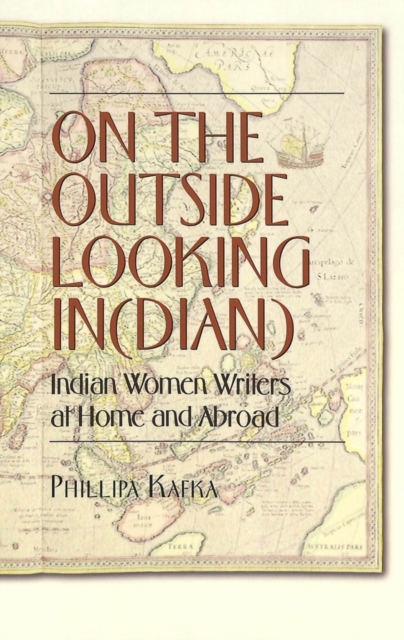 On the Outside Looking In(dian) : Indian Women Writers at Home and Abroad, Paperback / softback Book