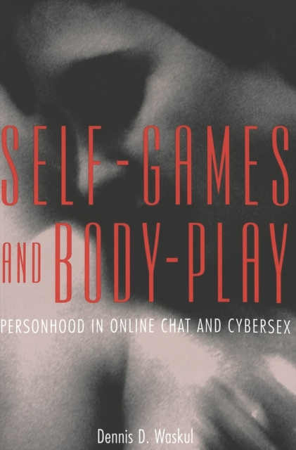 Self-Games and Body-Play : Personhood in Online Chat and Cybersex, Paperback / softback Book