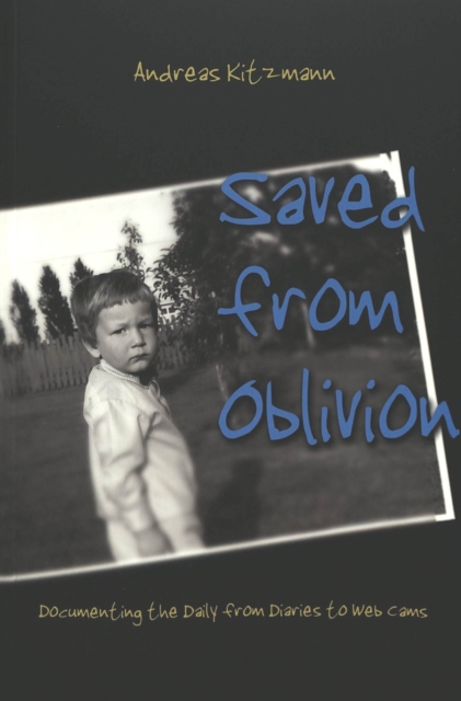 Saved from Oblivion : Documenting the Daily from Diaries to Web Cams, Paperback / softback Book