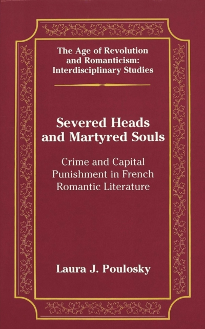Severed Heads and Martyred Souls : Crime and Capital Punishment in French Romantic Literature, Hardback Book