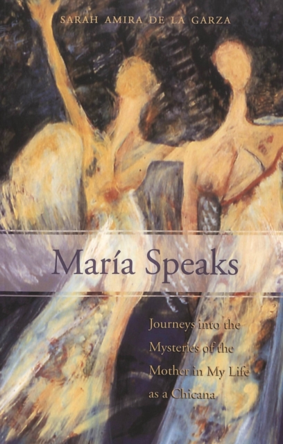 Maria Speaks : Journeys into the Mysteries of the Mother in My Life as a Chicana, Paperback / softback Book