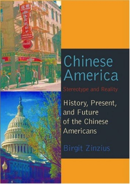 Chinese America : Stereotype and Reality History, Present, and Future of the Chinese Americans, Hardback Book