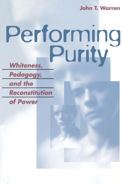 Performing Purity : Whiteness, Pedagogy, and the Reconstitution of Power, Paperback / softback Book
