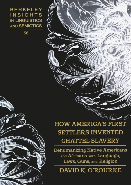 How America's First Settlers Invented Chattel Slavery : Dehumanizing Native Americans and Africans with Language, Laws, Guns, and Religion, Hardback Book