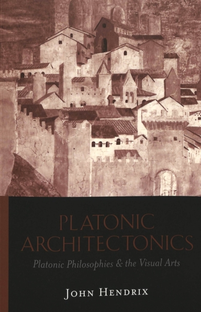 Platonic Architectonics : Platonic Philosophies & the Visual Arts, Paperback / softback Book