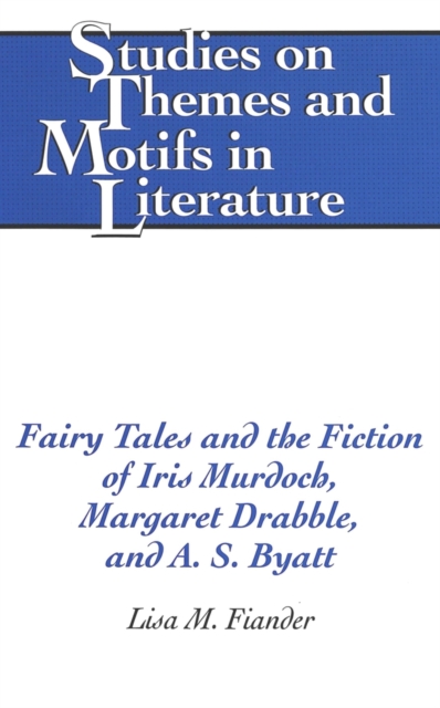 Fairy Tales and the Fiction of Iris Murdoch, Margaret Drabble, and A. S. Byatt, Hardback Book