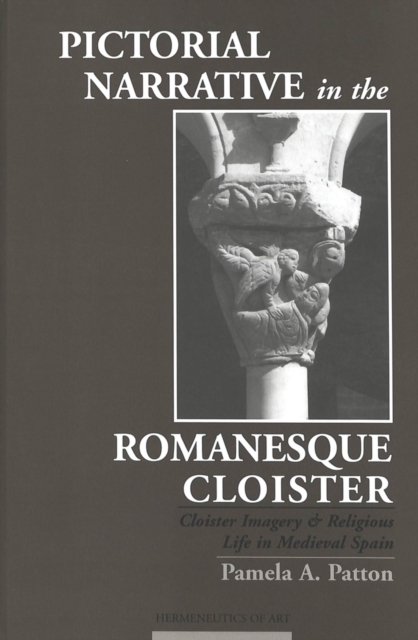 Pictorial Narrative in the Romanesque Cloister : Cloister Imagery and Religious Life in Medieval Spain, Hardback Book