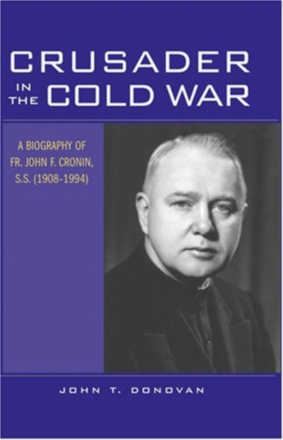 Crusader in the Cold War : A Biography of Fr. John F. Cronin, S.S. (1908-1994), Hardback Book