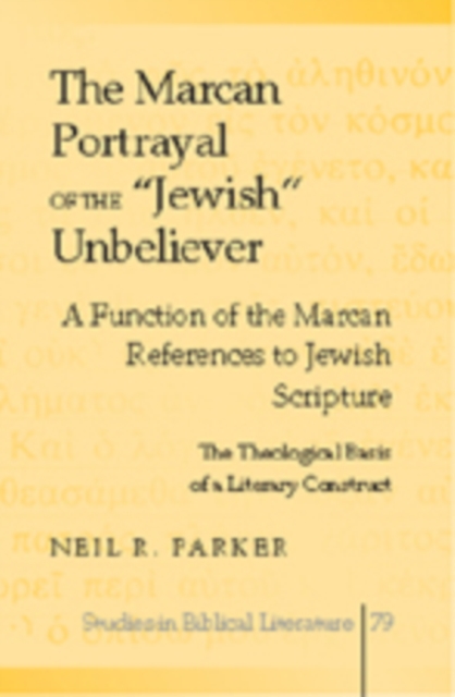 The Marcan Portrayal of the «Jewish» Unbeliever : A Function of the Marcan References to Jewish Scripture- The Theological Basis of a Literary Construct, Hardback Book