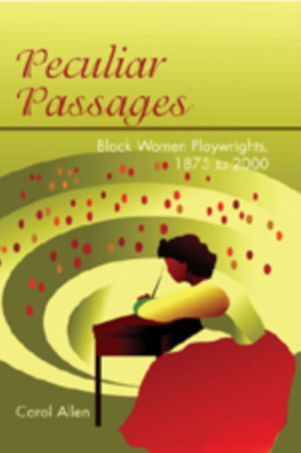Peculiar Passages : Black Women Playwrights, 1875 to 2000, Paperback / softback Book