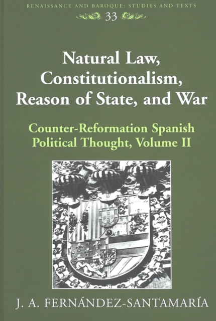 Natural Law, Constitutionalism, Reason of State, and War : Counter-reformation Spanish Political Thought Volume II, Hardback Book