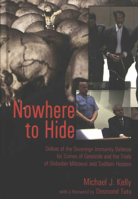 Nowhere to Hide : Defeat of the Sovereign Immunity Defense for Crimes of Genocide and the Trials of Slobodan Milosevic and Saddam Hussein, Hardback Book