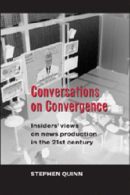Conversations on Convergence : Insiders' Views on News Production in the 21st Century, Paperback / softback Book