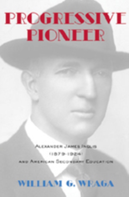 Progressive Pioneer : Alexander James Inglis (1879-1924) and American Secondary Education, Paperback / softback Book