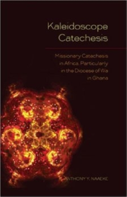 Kaleidoscope Catechesis : Missionary Catechesis in Africa, Particularly in the Diocese of Wa in Ghana, Hardback Book