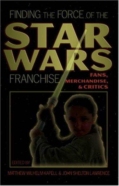 Finding the Force of the Star Wars Franchise : Fans, Merchandise, and Critics, Hardback Book