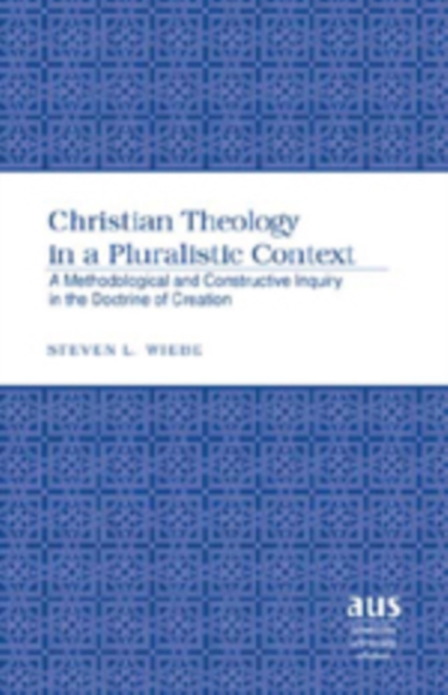 Christian Theology in a Pluralistic Context : A Methodological and Constructive Inquiry in the Doctrine of Creation, Hardback Book