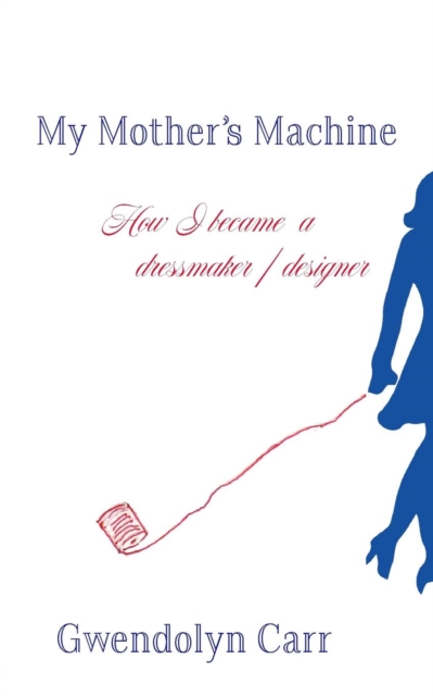 My Mother's Machine : How I Became a Dressmaker / Designer, Paperback / softback Book