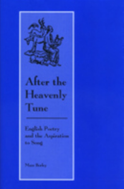 After the Heavenly Tune : English Poetry and the Aspiration to Song, Hardback Book